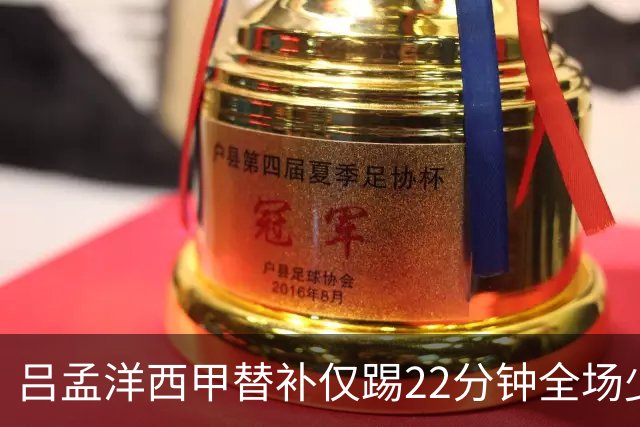 吕孟洋西甲替补仅踢22分钟全场少触球，一次过人一次妙传却难获队友信任