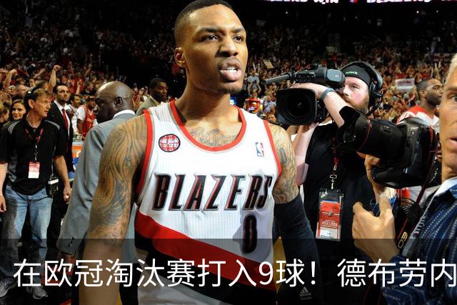在欧冠淘汰赛打入9球！德布劳内堪称大场面先生