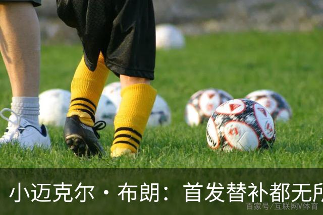 小迈克尔·布朗：首发替补都无所谓 无论如何我都会做自己