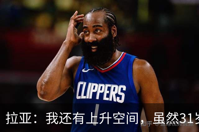 拉亚：我还有上升空间，虽然31岁了但我依然感觉很年轻