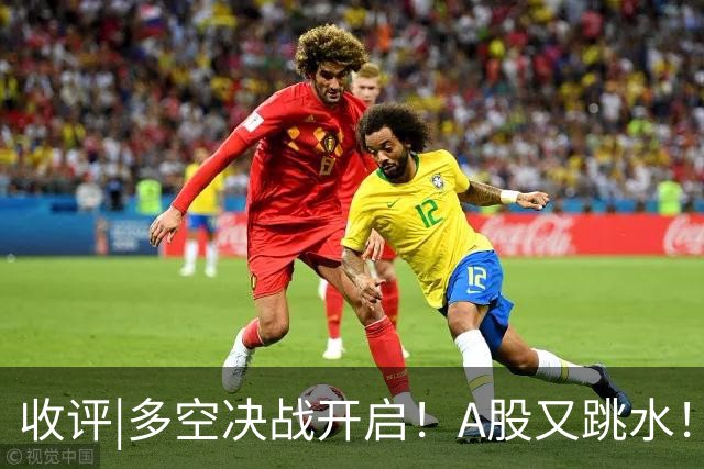 收评|多空决战开启！A股又跳水！怕不怕！