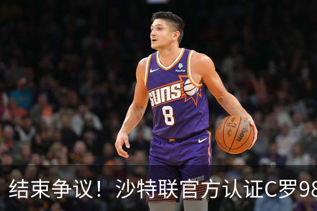 结束争议！沙特联官方认证C罗985 1000球倒计时迫近