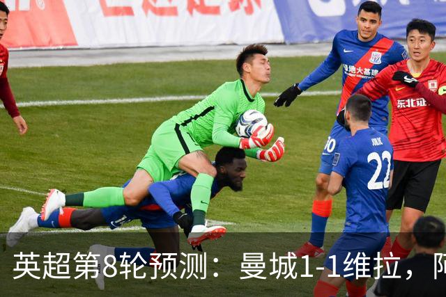 英超第8轮预测：曼城1-1维拉，阿森纳1-0，切尔西2-1，利物浦2-1