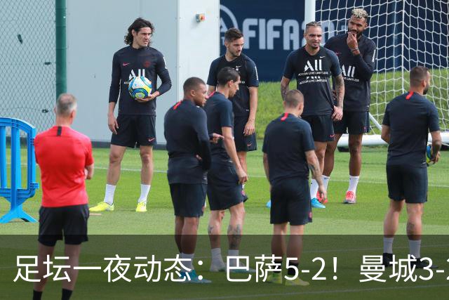 足坛一夜动态：巴萨5-2！曼城3-2 利物浦2-1 拜仁6-1