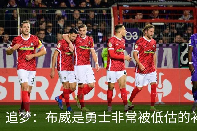 追梦：布威是勇士非常被低估的补强 他能撕开防线杀进内线