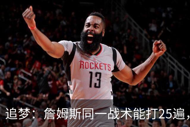 追梦：詹姆斯同一战术能打25遍，从不厌倦正确打法