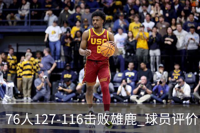 76人127-116击败雄鹿 球员评价：5人优秀，2人良好，3人低迷